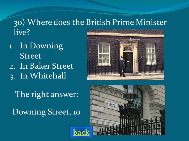 In Downing Street In Baker Street In Whitehall The right answer: 30) Where does